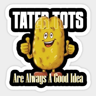 TATER TOTS Are Always A Good Idea Sticker